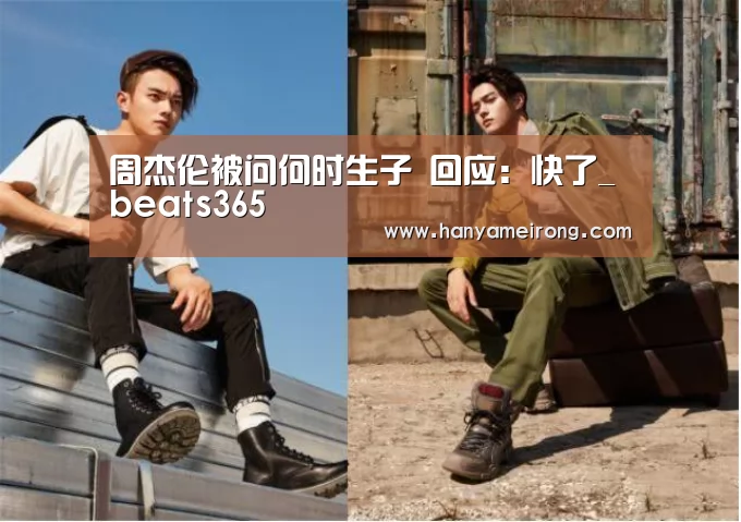 周杰伦被问何时生子 回应:快了_beats365(图4) 周杰伦被问何时生子 回应:快了_beats365(图4)