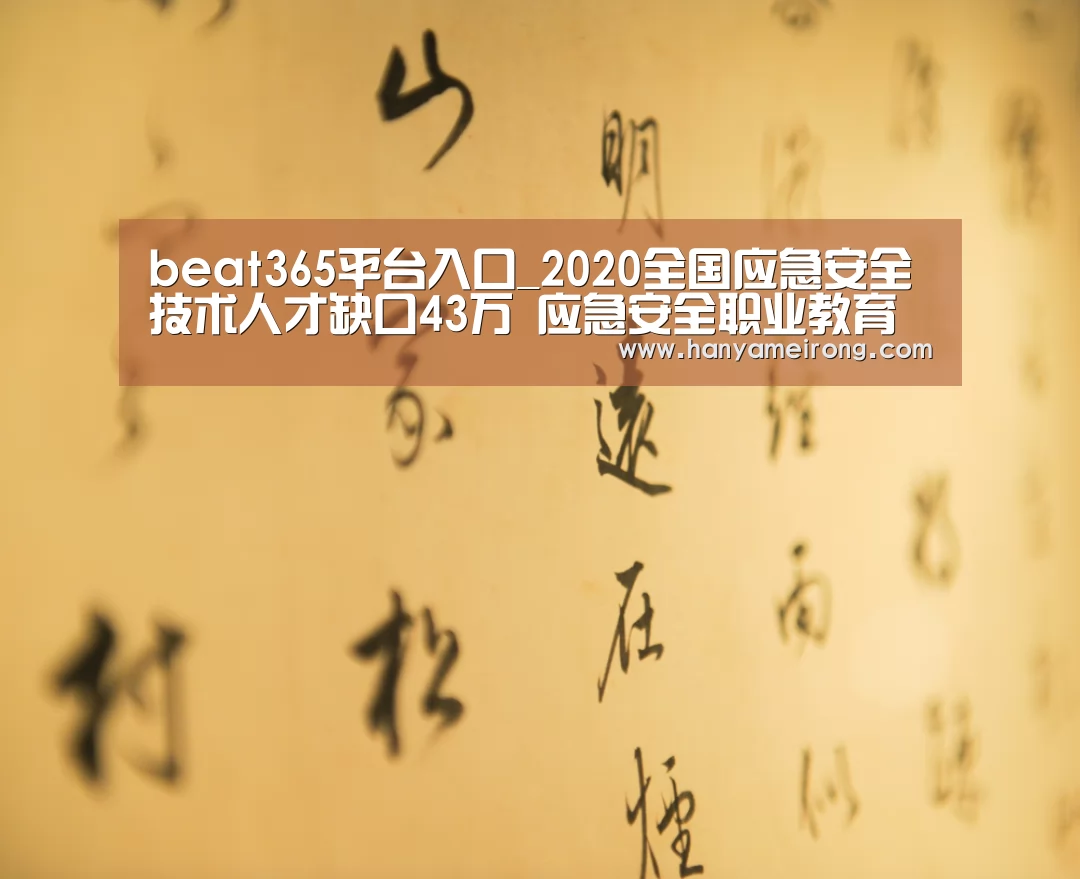 beat365平台入口_2020全国应急安全技术人才缺口43万 应急安全职业教育加强(图1) beat365平台入口_2020全国应急安全技术人才缺口43万 应急安全职业教育加强(图1)
